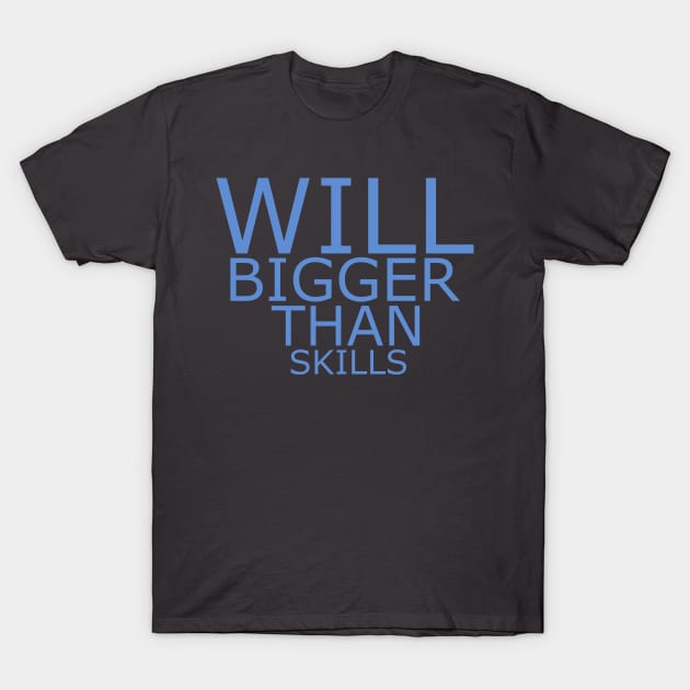 Will bigger than skills T-Shirt by Mitalie